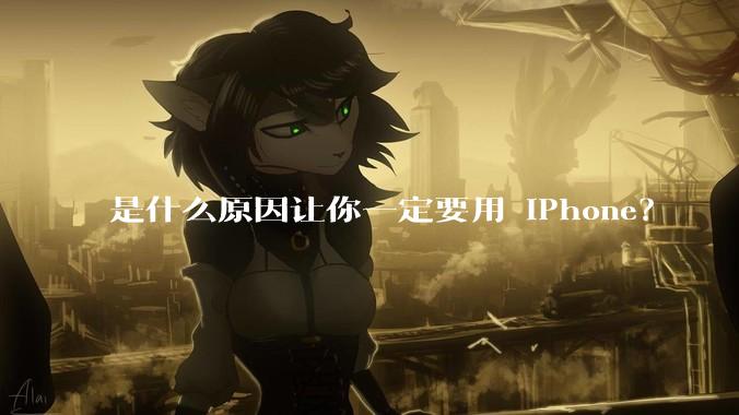 是什么原因让你一定要用 iPhone？