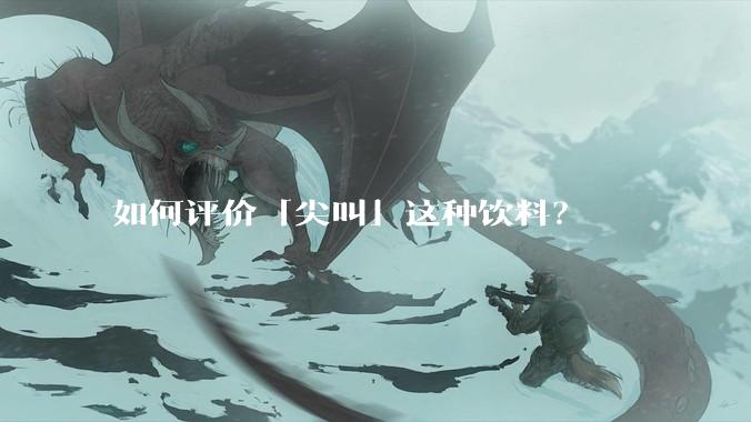 如何评价「尖叫」这种饮料？