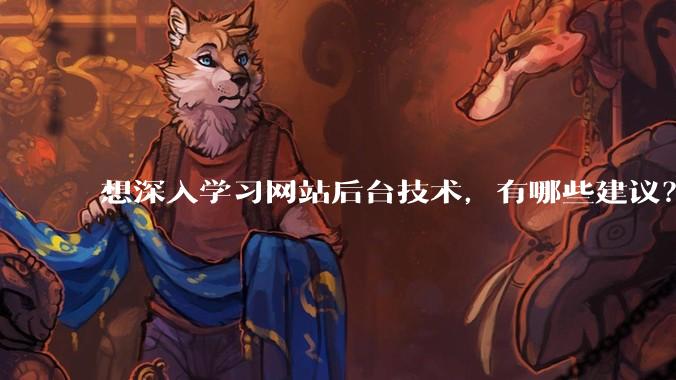 想深入学习网站后台技术，有哪些建议？