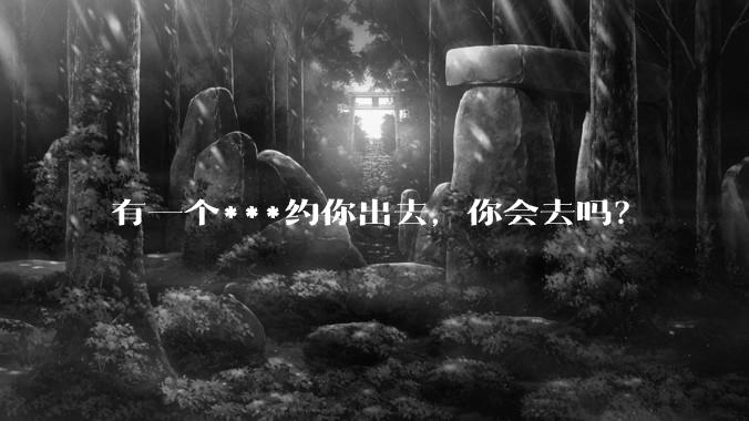 有一个***约你出去，你会去吗？