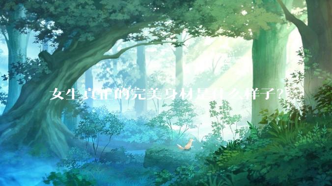 女生真正的完美身材是什么样子？